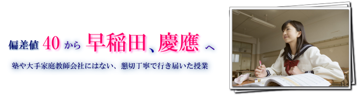 偏差値40から早稲田、慶應へ　塾や大手家庭教師会社にはない、懇切丁寧で行き届いた授業